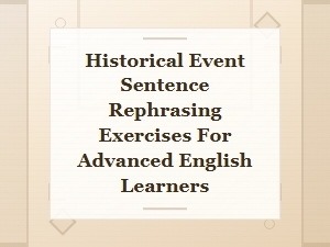 Historical Event Sentence Rephrasing Exercises for Advanced English Learners